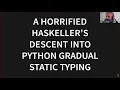 A Horrified Haskeller s Descent into Python Gradual Static Typing