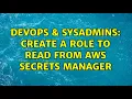 DevOps SysAdmins Create a role to read from AWS Secrets Manager 2 Solutions