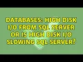 Databases High Disk from sql server or is High disk slowing sql server 3 Solutions