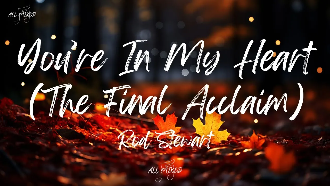 Rod Stewart - You're In My Heart (The Final Acclaim) (Lyrics) Rod Stewart - You're In My Heart (The Final Acclaim) (Lyrics)