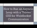 How to Run an Asyncio Loop with a Tkinter GUI for WebSocket Communication