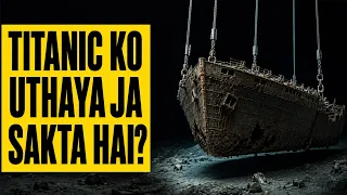 The Most Insane Plan Ever Proposed to Recover Titanic