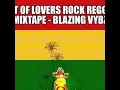Lagu best of lovers rock reggae mix staminator blazing vybz 2023