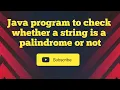 Java program to check whether a string is a palindrome or not