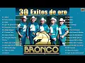 BRONCO 30 EXITOS DE ORO - BRONCO 30 SUPER ÉXITOS ROMÁNTICOS - LO MEJOR DE BRONCO