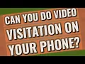 Can you do visitation on your phone