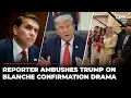 What s Your Reaction Reporter Puts Trump On The Spot Over Todd Blanche Before Confirmation