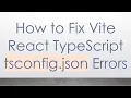 How to Fix Vite React TypeScript tsconfig json Errors