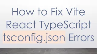 How to Fix Vite React TypeScript tsconfig json Errors
