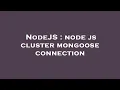 NodeJS node js cluster mongoose connection