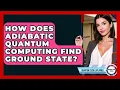 How Does Adiabatic Quantum Computing Find Ground State - Quantum Tech Explained