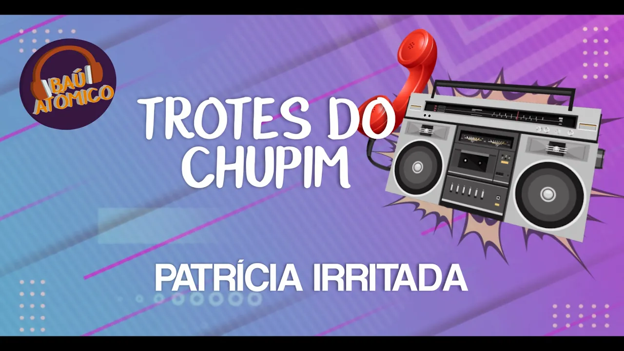 Trotes do Chupim - Patrícia Irritada - Parte 1 (2007)