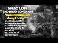 Download Lagu Nhạc Lofi Cho Người Con Xa Quê Nghe Mà Nhớ Gia Đình - Bạn Nhớ Nhà Lắm Đúng Không ?