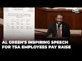 I Have Examined Salaries AL Green s Explosive Speech On TSA Workers Bats For Pay Hike US