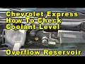 Chevrolet Express How To Check Coolant Antifreeze Level In Overflow Reservoir - Cold Fill Line
