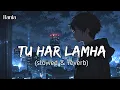 Download Lagu Tu Har Lamha (slowed \u0026 reverb) - Arijit Singh | Khamoshiyan | Hania | Hania's Edits #slowed