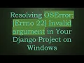 Resolving OSError Errno 22 Invalid argument in Your Django Project on Windows