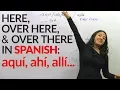 Here there over there in Spanish Aqui alli ahi alla aca