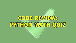 Code Review Python Math Quiz 2 Solutions