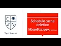 Schedule cache deletion in MicroStrategy