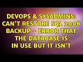 DevOps SysAdmins Can t restore SQL 2008 backup - error that the database is in use but it isn t