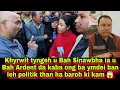 Khyrwit tyngeh u Bah Sinawbha ia u Bah Ardent da kaba ong ba ymdei ban leh politik than ha baroh 😱