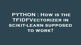PYTHON How is the TFIDFVectorizer in scikit-learn supposed to work