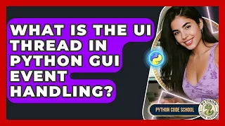 What Is The UI Thread In Python GUI Event Handling - Python Code School