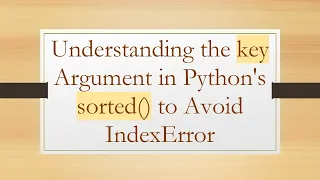 Understanding the key Argument in Python s sorted to Avoid IndexError
