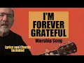 Download Lagu I'm Forever Grateful (Worship Song, Lyrics and Chords included)