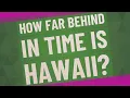 How far behind in time is Hawaii