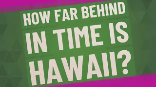 How far behind in time is Hawaii