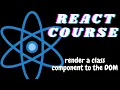 Render a Class Component to the DOM - ReactJS tutorial for beginners