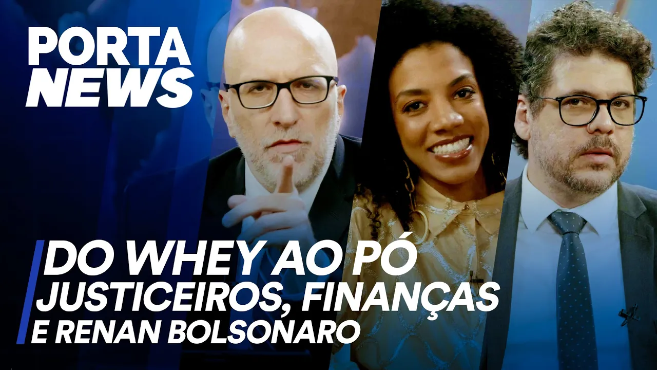 PORTA NEWS: DO WHEY AO PÓ, JUSTICEIROS, FINANÇAS E  RENAN BOLSONARO