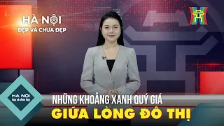 Những khoảng xanh quý giá giữa lòng đô thị | Hà Nội đẹp và chưa đẹp