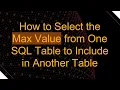 How to Select the Max Value from One SQL Table to Include in Another Table