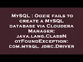 MySQL Oozie fails to create a MySQL database via Cloudera Manager java lang ClassNotFoundExceptio