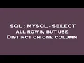 SQL MYSQL - SELECT all rows but use Distinct on one column