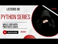 Python While Loop with Practice Tasks Lecture 08