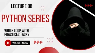 Python While Loop with Practice Tasks Lecture 08
