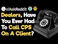 Dealers Have You Ever Had To Call CPS On A Client