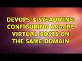 DevOps SysAdmins Configuring Apache virtual hosts on the same domain 2 Solutions