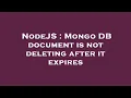 NodeJS Mongo DB document is not deleting after it expires