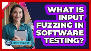 What Is Input Fuzzing in Software Testing