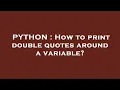 PYTHON How to print double quotes around a variable
