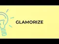 What is the meaning of the word GLAMORIZE