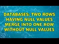 Databases Two rows having null values merge into one row without null values 2 Solutions