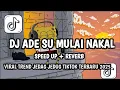 Lagu DJ ADE SU MULAI NAKAL SPEED UP + REVERB VIRAL TREND JEDAG JEDUG TIKTOK TERBARU 2025