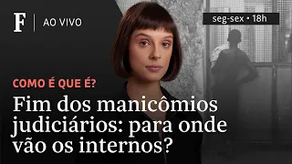 Como é que é? | Fim dos manicômios judiciários: para onde vão os internos?