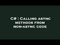 C Calling async methods from non-async code